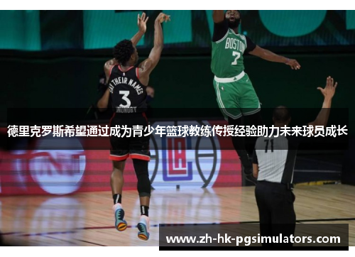 德里克罗斯希望通过成为青少年篮球教练传授经验助力未来球员成长