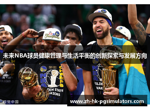 未来NBA球员健康管理与生活平衡的创新探索与发展方向