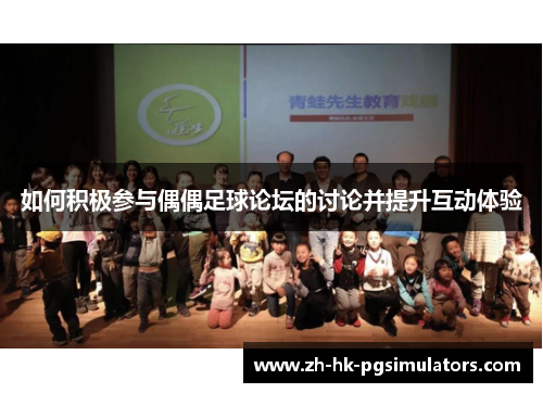 如何积极参与偶偶足球论坛的讨论并提升互动体验