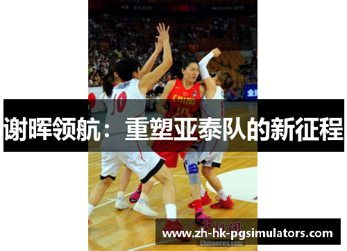 谢晖领航：重塑亚泰队的新征程