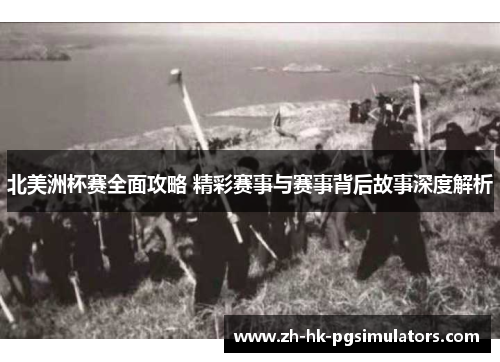 北美洲杯赛全面攻略 精彩赛事与赛事背后故事深度解析 北美洲杯赛全面攻略 精彩赛事与赛事背后故事深度解析