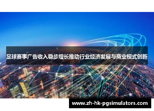 足球赛事广告收入稳步增长推动行业经济发展与商业模式创新