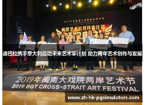 迪巴拉携手意大利启动未来艺术家计划 助力青年艺术创作与发展 迪巴拉携手意大利启动未来艺术家计划 助力青年艺术创作与发展