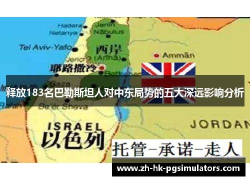 释放183名巴勒斯坦人对中东局势的五大深远影响分析 释放183名巴勒斯坦人对中东局势的五大深远影响分析