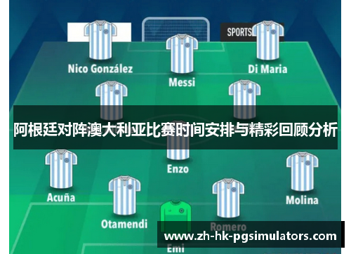 阿根廷对阵澳大利亚比赛时间安排与精彩回顾分析
