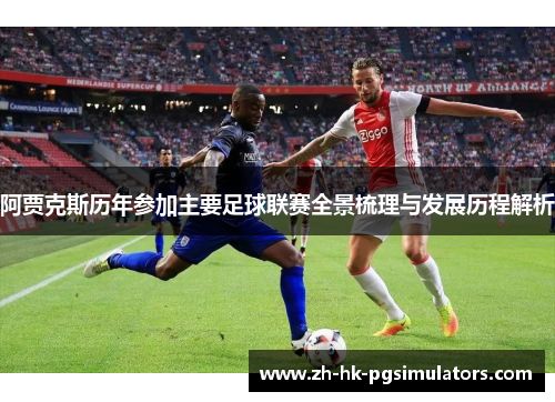阿贾克斯历年参加主要足球联赛全景梳理与发展历程解析
