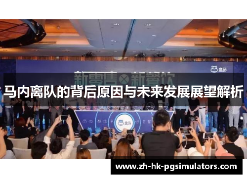 马内离队的背后原因与未来发展展望解析 马内离队的背后原因与未来发展展望解析