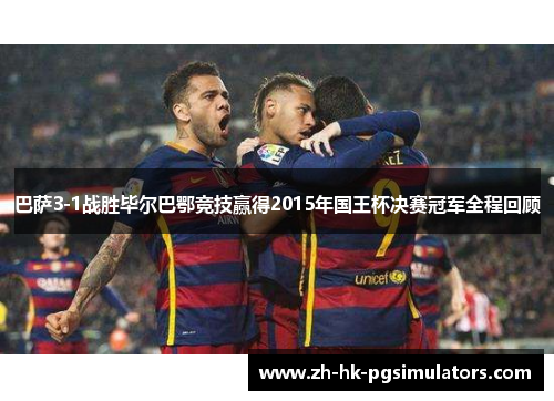 巴萨3-1战胜毕尔巴鄂竞技赢得2015年国王杯决赛冠军全程回顾