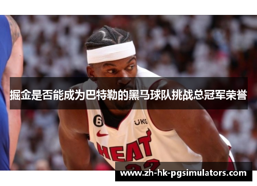 掘金是否能成为巴特勒的黑马球队挑战总冠军荣誉 掘金是否能成为巴特勒的黑马球队挑战总冠军荣誉