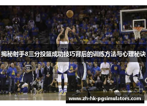 揭秘射手8三分投篮成功技巧背后的训练方法与心理秘诀
