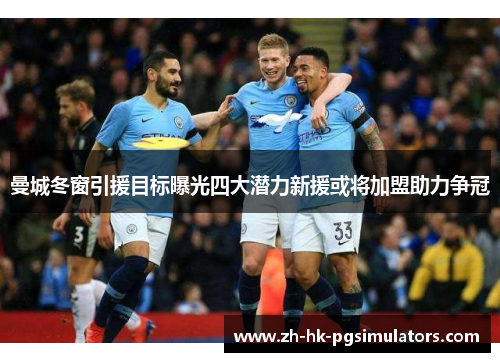 曼城冬窗引援目标曝光四大潜力新援或将加盟助力争冠 曼城冬窗引援目标曝光四大潜力新援或将加盟助力争冠