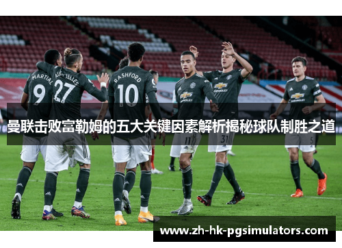 曼联击败富勒姆的五大关键因素解析揭秘球队制胜之道