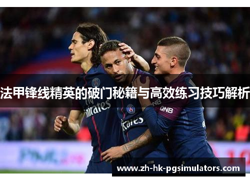 法甲锋线精英的破门秘籍与高效练习技巧解析