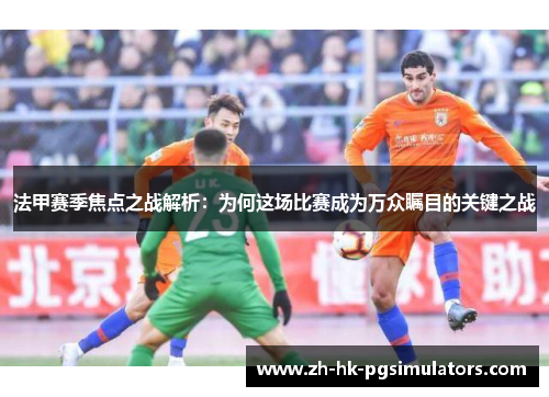 法甲赛季焦点之战解析：为何这场比赛成为万众瞩目的关键之战