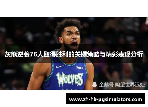 灰熊逆袭76人取得胜利的关键策略与精彩表现分析