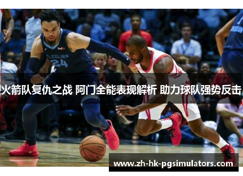火箭队复仇之战 阿门全能表现解析 助力球队强势反击